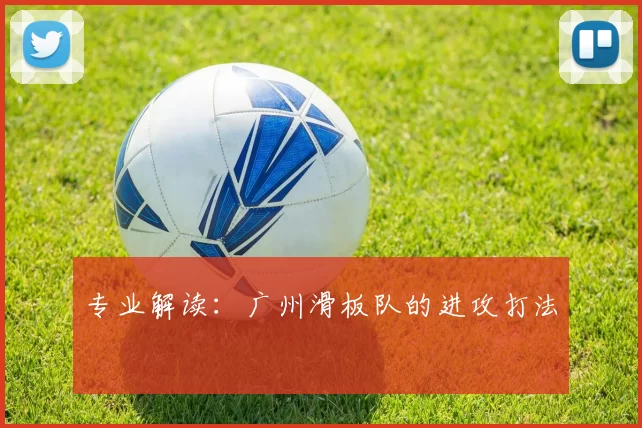 专业解读：广州滑板队的进攻打法