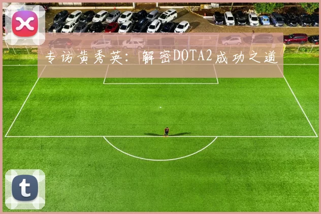 专访黄秀英：解密DOTA2成功之道