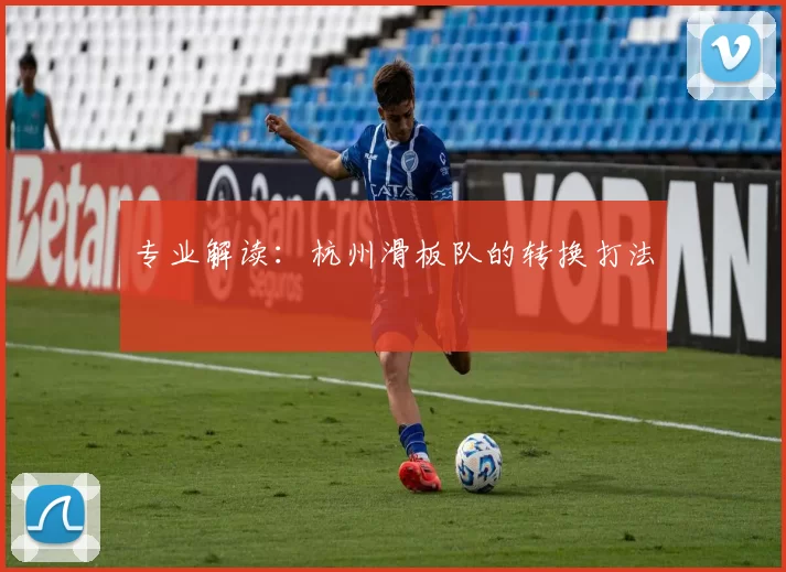 专业解读：杭州滑板队的转换打法